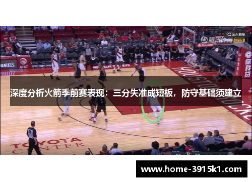 深度分析火箭季前赛表现：三分失准成短板，防守基础须建立