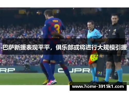 巴萨新援表现平平，俱乐部或将进行大规模引援