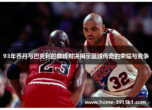 93年乔丹与巴克利的巅峰对决揭示篮球传奇的荣耀与竞争